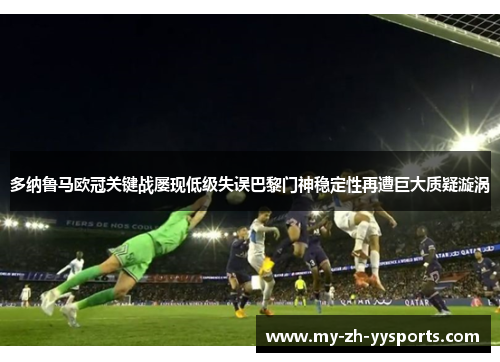 多纳鲁马欧冠关键战屡现低级失误巴黎门神稳定性再遭巨大质疑漩涡