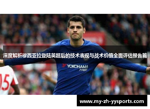 深度解析穆西亚拉登陆英超后的技术表现与战术价值全面评估报告篇 深度解析穆西亚拉登陆英超后的技术表现与战术价值全面评估报告篇